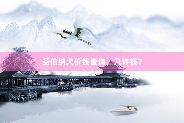 圣伯纳犬价钱查询,几许钱?